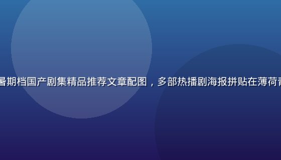 2026年暑期档国产剧集精品推荐文章配图，多部热播剧海报拼贴在薄荷青背景上展示